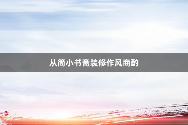 从简小书斋装修作风商酌